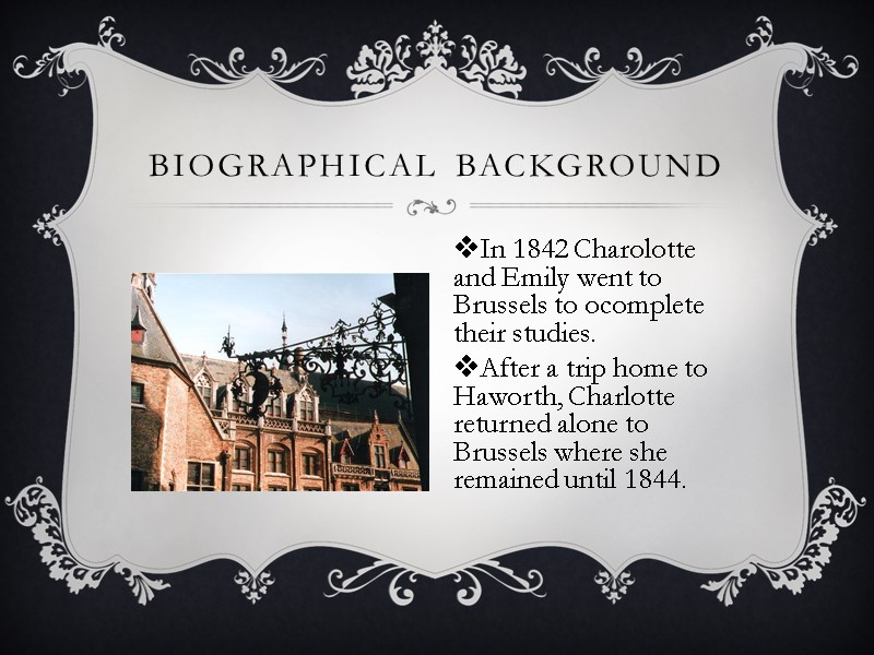 Biographical background In 1842 Charolotte and Emily went to Brussels to ocomplete their studies.